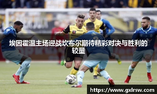 埃因霍温主场迎战坎布尔期待精彩对决与胜利的较量