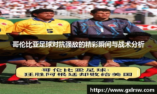 哥伦比亚足球对抗强敌的精彩瞬间与战术分析