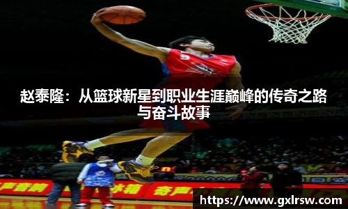 赵泰隆：从篮球新星到职业生涯巅峰的传奇之路与奋斗故事