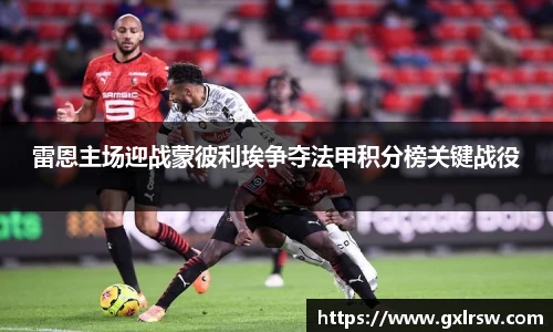 雷恩主场迎战蒙彼利埃争夺法甲积分榜关键战役