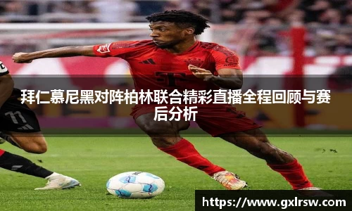 拜仁慕尼黑对阵柏林联合精彩直播全程回顾与赛后分析